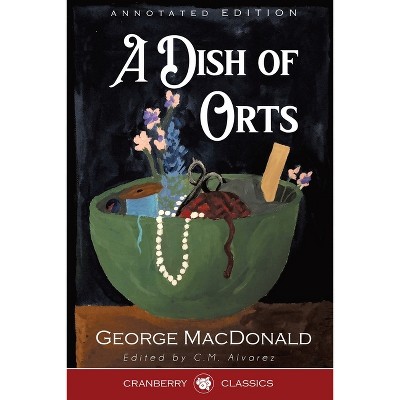 A Dish of Orts Annotated Edition - by  George MacDonald (Paperback)