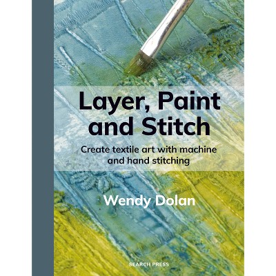 Layer, Paint and Stitch - by  Wendy Dolan (Paperback)