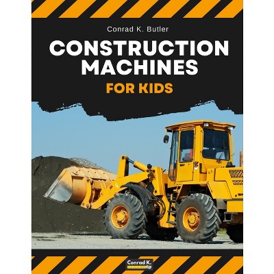 Construction Machines For Kids - by  Conrad K Butler (Paperback)