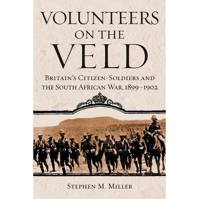 Volunteers on the Veld - (Campaigns and Commanders) by  Stephen M Miller (Hardcover)