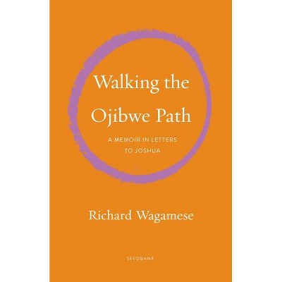 Walking the Ojibwe Path - (Seedbank) by  Richard Wagamese (Paperback)