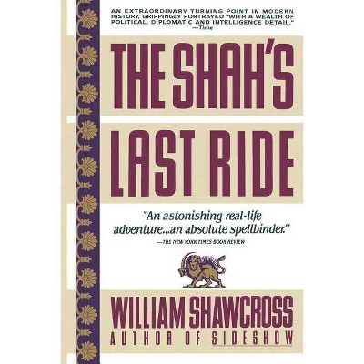 The Shah's Last Ride - by  William Shawcross (Paperback)