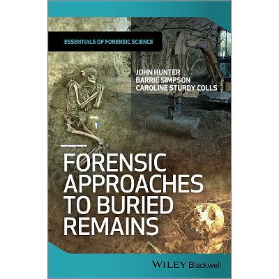 Forensic Approaches to Buried Remains - (Essentials of Forensic Science) by  John Hunter & Barrie Simpson & Caroline Sturdy Colls (Paperback)