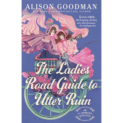 The Ladies Road Guide to Utter Ruin - (The Ill-Mannered Ladies) by  Alison Goodman (Paperback)