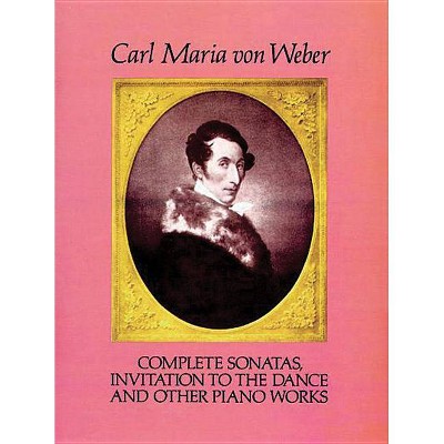 Complete Sonatas, Invitation to the Dance and Other Piano Works - (Dover Classical Piano Music) by  Carl Maria Von Weber (Paperback)