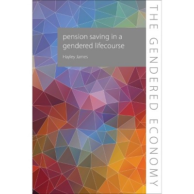 Pension Saving in a Gendered Lifecourse - (Gendered Economy) by  Hayley James (Paperback)