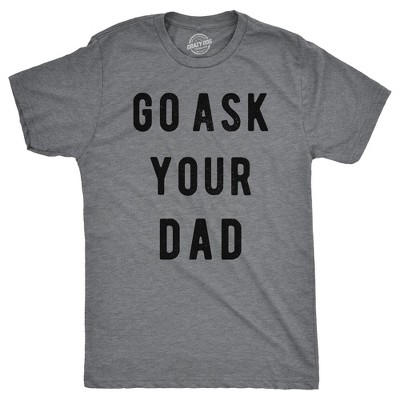 Mens Go Ask Your Dad T Shirt Funny Fathers Day Ideas Hilarious Tee - Crazy Dog Men's T Shirt Gift for Mom