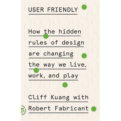 User Friendly - by  Cliff Kuang & Robert Fabricant (Paperback)