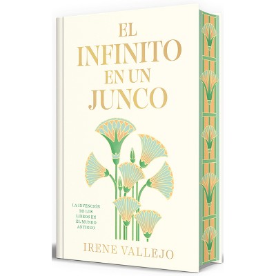 El Infinito En Un Junco (Edición Limitada Firmada) / Papyrus: The Invention of Books in the Ancient World - by  Irene Vallejo (Hardcover)