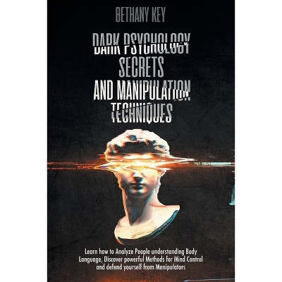 Dark Psychology Secrets and Manipulation Techniques - by  Bethany Key (Paperback)