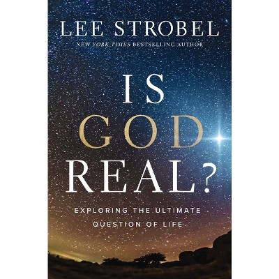 Is God Real? - by  Lee Strobel (Hardcover)