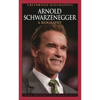 Arnold Schwarzenegger - (Greenwood Biographies) by  Louise Krasniewicz & Michael Blitz (Hardcover)
