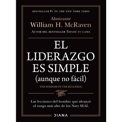 El Liderazgo Es Simple (Aunque No Fácil) / The Wisdom of the Bullfrog: Leadership Made Simple (But Not Easy) - by  William H McRaven (Paperback)