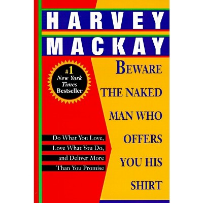 Beware the Naked Man Who Offers You His Shirt - by  Harvey MacKay (Paperback)