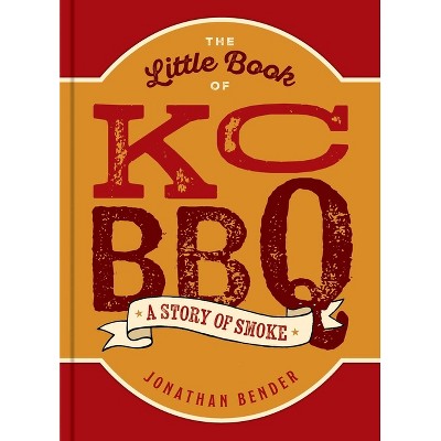 The Little Book of Kc BBQ - by  Jonathan Bender (Hardcover)