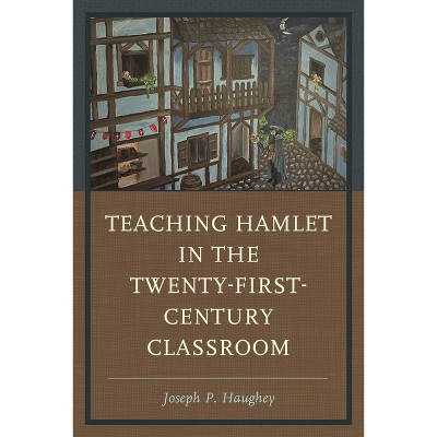 Teaching Hamlet in the Twenty-First-Century Classroom - by  Joseph P Haughey (Paperback)