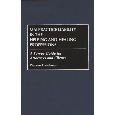 Malpractice Liability in the Helping and Healing Professions - by  Warren Freedman & Freedman (Hardcover)