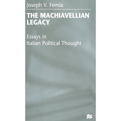 The Machiavellian Legacy - (Essays in Italian Political Thought) by  J Femia (Hardcover)