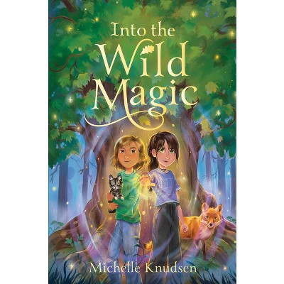 Into the Wild Magic - by  Michelle Knudsen (Hardcover)