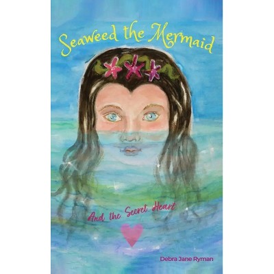 Seaweed the Mermaid And the Secret Heart - by  Debra Jane Ryman (Hardcover)