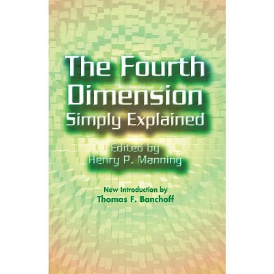 The Fourth Dimension Simply Explained - (Dover Science Books) by  Henry P Manning (Paperback)