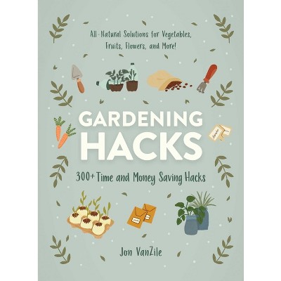 Gardening Hacks - (Life Hacks) by  Jon VanZile (Paperback)