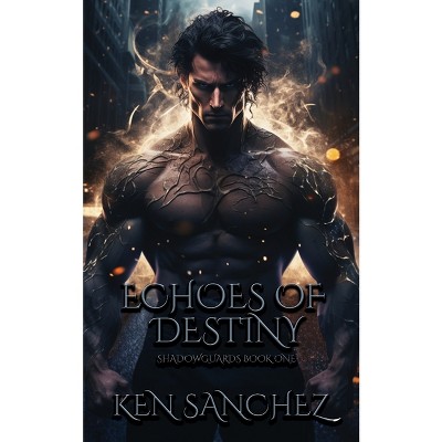 Echoes of Destiny (Shadowguards Book One) - by  Ken Sanchez (Paperback)
