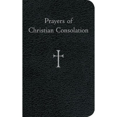Prayers of Christian Consolation - by  William G Storey (Hardcover)