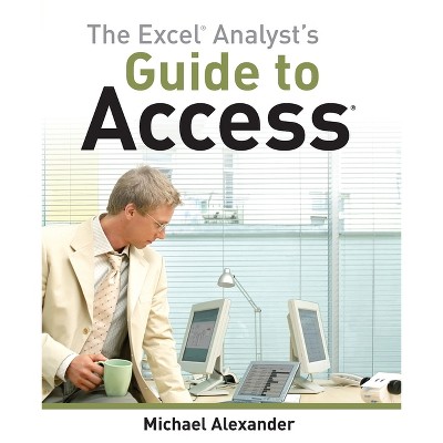 The Excel Analyst's Guide to Access - by  Michael Alexander (Paperback)