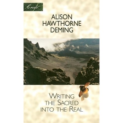 Writing the Sacred Into the Real - (Credo) by  Alison Hawthorne Deming (Paperback)