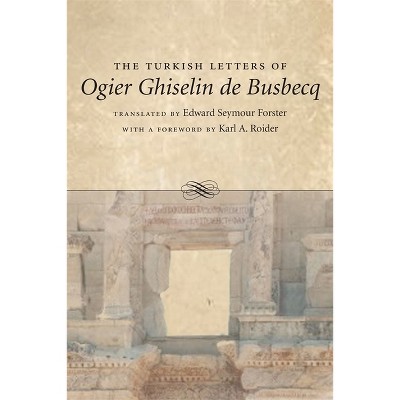 The Turkish Letters of Ogier Ghiselin de Busbecq - by  Edward Seymour Forster (Paperback)