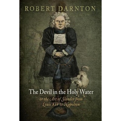 The Devil in the Holy Water, or the Art of Slander from Louis XIV to Napoleon - (Material Texts) by  Robert Darnton (Paperback)