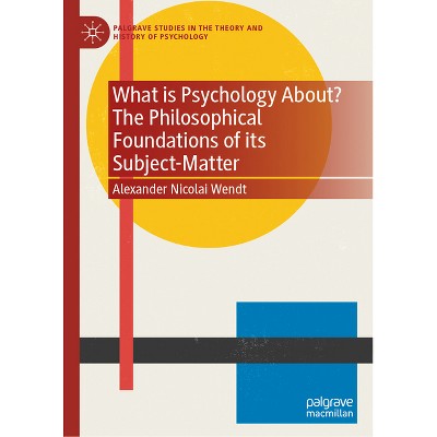 What Is Psychology About? the Philosophical Foundations of Its Subject-Matter - (Palgrave Studies in the Theory and History of Psychology)