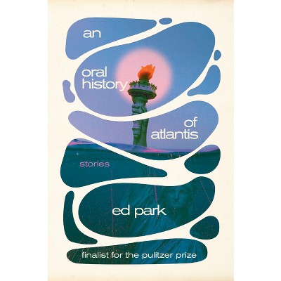An Oral History of Atlantis - by  Ed Park (Hardcover)