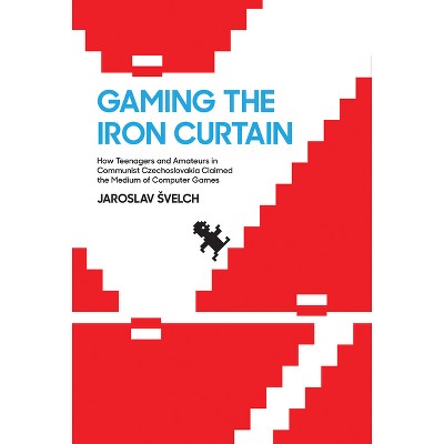 Gaming the Iron Curtain - (Game Histories) by  Jaroslav Svelch (Paperback)