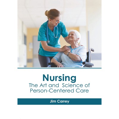 Nursing: The Art and Science of Person-Centered Care - by  Jim Carrey (Hardcover)