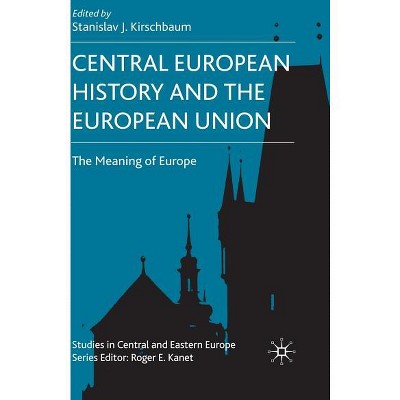 Central European History and the European Union - (Studies in Central and Eastern Europe) by  S Kirschbaum (Hardcover)