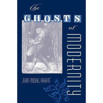 The Ghosts of Modernity - (Crosscurrents: Comparative Studies in European Literature an) by  Jean-Michel Rabaté (Paperback)