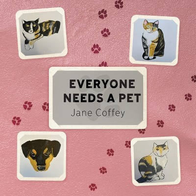 Everyone Needs A Pet - by  Jane Coffey (Paperback)