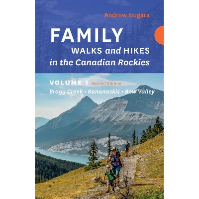 Family Walks & Hikes Canadian Rockies - 2nd Edition, Volume 1 - (Family Walks and Hikes) by  Andrew Nugara (Paperback)