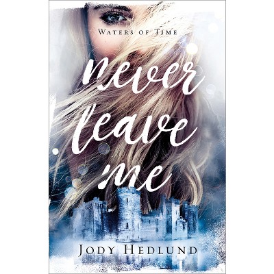 Never Leave Me - (The Waters of Time) by  Jody Hedlund (Paperback)