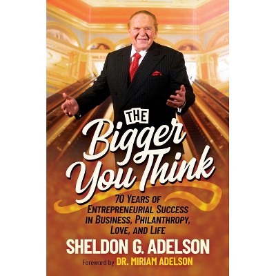 The Bigger You Think - by  Sheldon G Adelson (Hardcover)