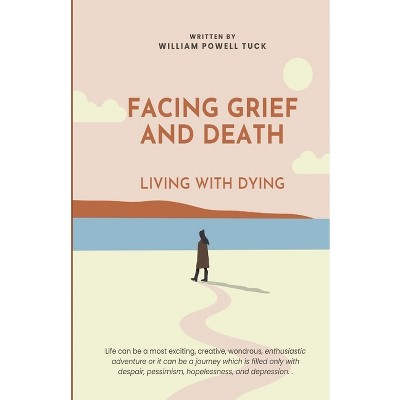 Facing Grief and Death - by  William Powell Tuck (Paperback)