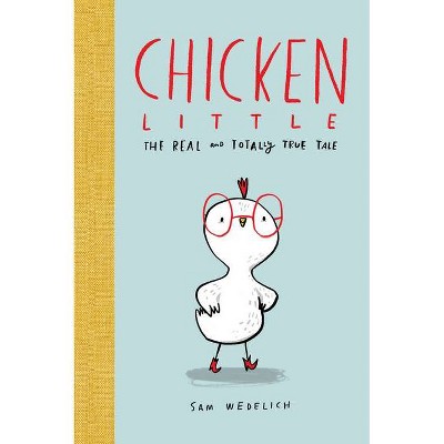 Chicken Little: The Real and Totally True Tale (the Real Chicken Little) - by  Sam Wedelich (Hardcover)
