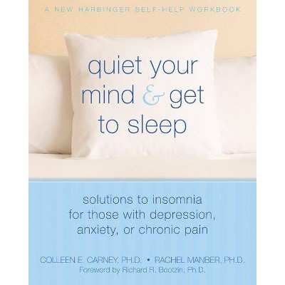 Quiet Your Mind and Get to Sleep - (New Harbinger Self-Help Workbook) by  Colleen E Carney & Rachel Manber (Paperback)