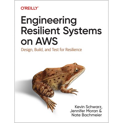 Engineering Resilient Systems on AWS - by  Kevin Schwarz & Jennifer Moran & Nate Bachmeier (Paperback)