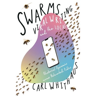 Swarms, Viral Writing, and the Local - (Composition, Literacy, and Culture) by  Carl Whithaus (Hardcover)