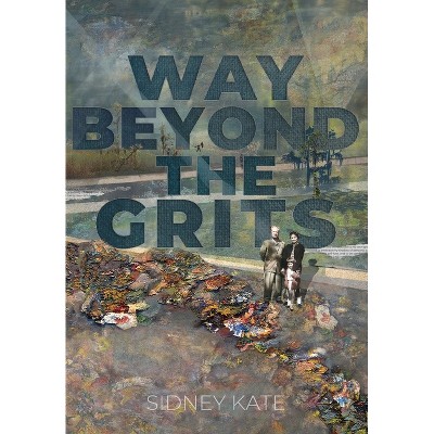 Way Beyond The GRITS - by  Sidney Kate (Hardcover)