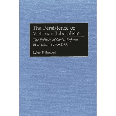 The Persistence of Victorian Liberalism - (Contributions to the Study of World History) by  Robert F Haggard (Hardcover)