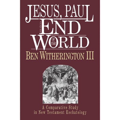 Jesus, Paul and the End of the World - by  Ben Witherington III (Paperback)